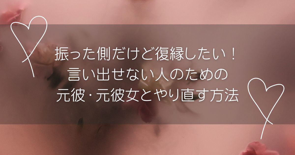 振った側だけど復縁したい！言い出せない人のための元彼・元彼女とやり直す方法