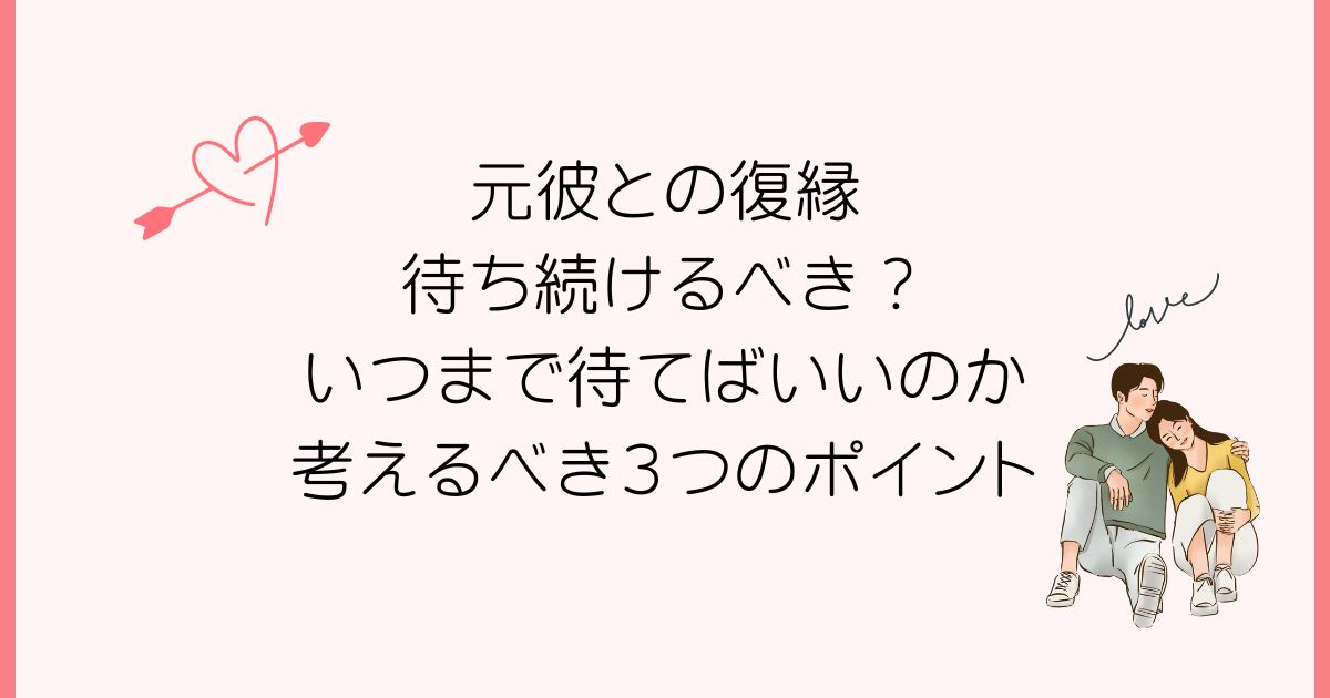 元彼との復縁、待ち続けるべき？いつまで待てばいいのか考えるべき３つのポイント